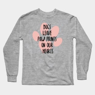 Dogs leave paw prints on our hearts, Dog lover, Dog mom and dog dad Long Sleeve T-Shirt